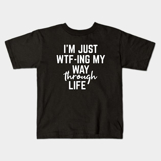 I'm Just WTF-ING My Way Through Life - Funny Sayings Kids T-Shirt by Textee Store